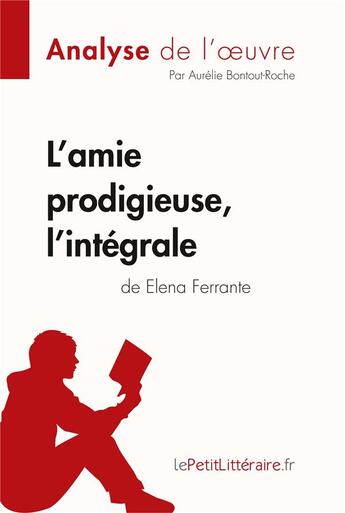 Couverture du livre « L'amie prodigieuse d'Elena Ferrante, l'intégrale » de Aurelie Roche-Bontout aux éditions Lepetitlitteraire.fr