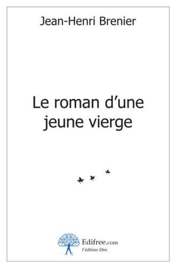 Couverture du livre « Le roman d'une jeune vierge » de Jean-Henri Brenier aux éditions Edilivre-aparis