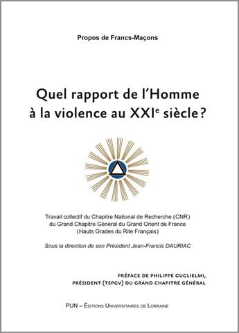 Couverture du livre « Quel rapport de l'Homme à la violence au XXIe siècle ? : Travail collectif du Chapitre National de Recherche (CNR) du Grand Chapitre Général du Grand Orient de France (Hauts Grades du Rite Français) » de Dauriac Jean-Francis aux éditions Pu De Nancy