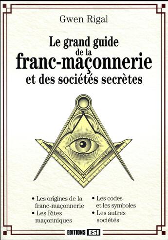 Couverture du livre « Le grand guide de la franc-maçonnerie et des sociétés secrètes » de Gwen Rigal aux éditions Editions Esi