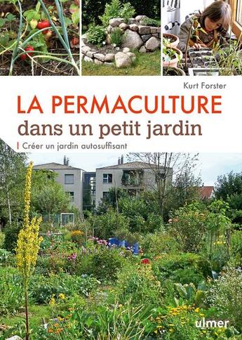 Couverture du livre « La permaculture dans un petit jardin ; comment créer un jardin auto-suffisant » de Kurt Forster aux éditions Eugen Ulmer