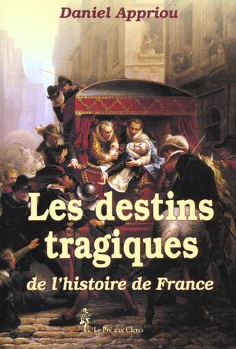 Couverture du livre « Destins Tragiques De L'Histoire De France » de Daniel Appriou aux éditions Pre Aux Clercs