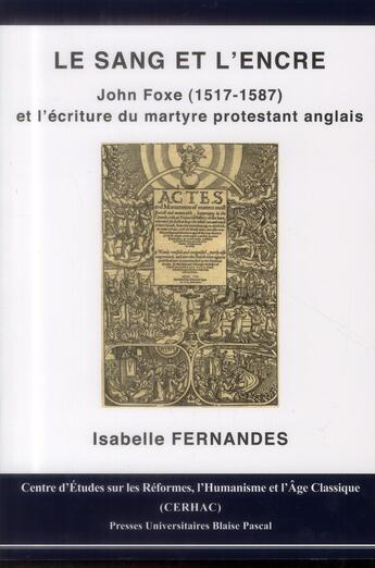 Couverture du livre « Le sang et l'encre - john foxe, 1517-1587 et l'ecriture du martyre protestant anglais » de Isabelle Fernandes aux éditions Pu De Clermont Ferrand