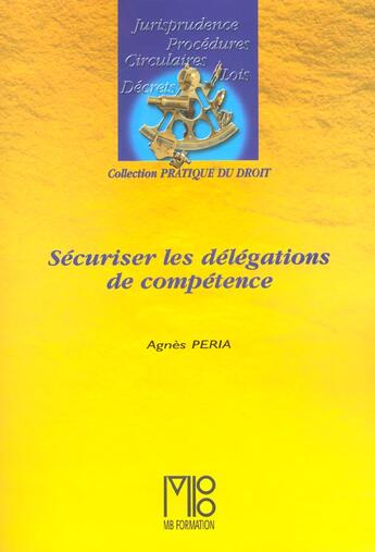 Couverture du livre « Securiser Les Delegations De Competence » de Agnes Peria aux éditions Mb