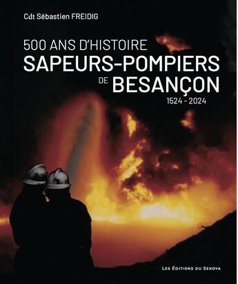 Couverture du livre « Sapeurs-pompiers de Besançon, 500 ans d'histoire » de Sebastien Freidig aux éditions Sekoya