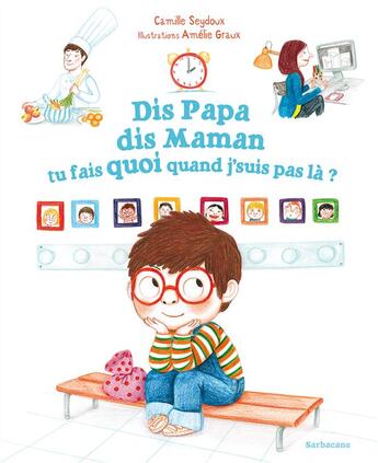 Couverture du livre « Dis papa, dis maman, tu fais quoi quand j'suis pas là ? » de Amelie Graux et Camille Seydoux aux éditions Sarbacane