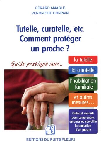 Couverture du livre « Tutelle, curatelle, etc, comment protéger un proche ? » de Veronique Bonpain et Gerard Amable aux éditions Puits Fleuri