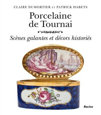 Couverture du livre « Porcelaine de Tournai : scènes galantes et décors histories » de Claire Dumortier et Patrick Habets aux éditions Lannoo