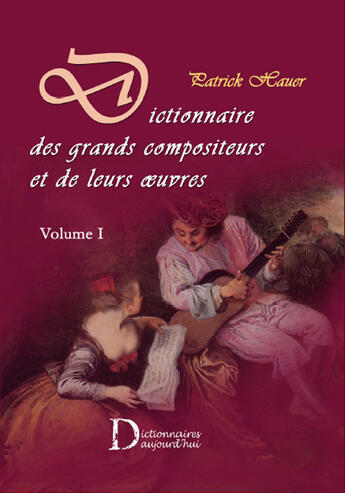 Couverture du livre « Dictionnaire des grands compositeurs et de leurs oeuvres t.1 » de Patrick Hauer aux éditions Dictionnaires D'aujourd'hui