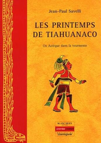 Couverture du livre « Les printemps de Tiahuanaco ; un Aztèque dans la tourmente » de Jean-Paul Savelli aux éditions Cosmogone