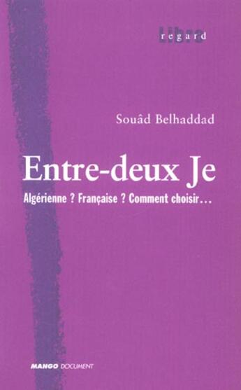 Couverture du livre « Entre Deux Je ; Algerienne ? Francaise ? Comment Choisir » de Souad Belhaddad aux éditions Mango