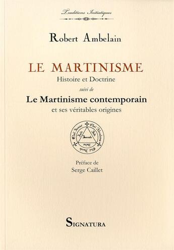 Couverture du livre « Le martinisme ; histoire et doctrine ; le martinisme contemporain » de Robert Ambelain aux éditions Signatura