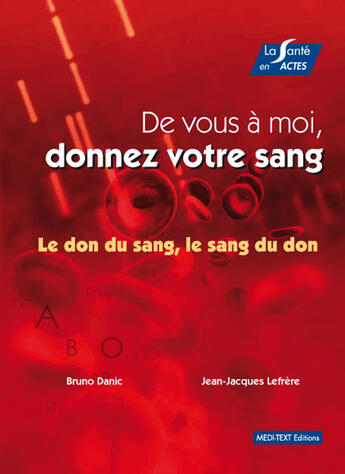 Couverture du livre « De vous à moi, donnez votre sang ; le don du sang, le sang du don » de Bruno Danic et Jean-Jacques Lefrère aux éditions Medi-text