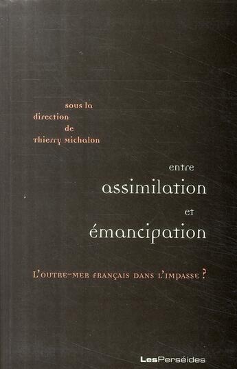 Couverture du livre « Entre assimilation et émancipation ; l'Outre-Mer français dans l'impasse ? » de Thierry Michalon aux éditions Perseides