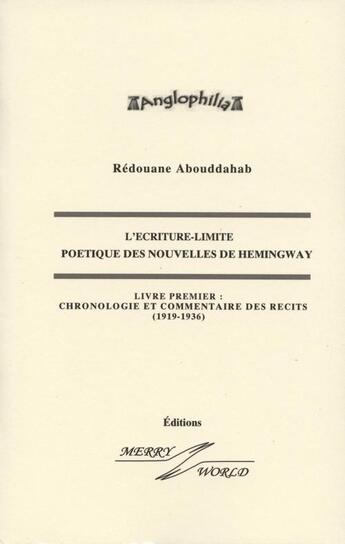 Couverture du livre « L'écriture-limite poétique des nouvelles de Hemingway t.1 ; chronologie et commentaires des récits (1919-1936) » de Redouane Abouddahab aux éditions Merry World