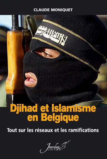 Couverture du livre « Djihad et islamisme en belgique ; tout sur les réseaux et les ramifications » de Moniquet Claude aux éditions Jourdan