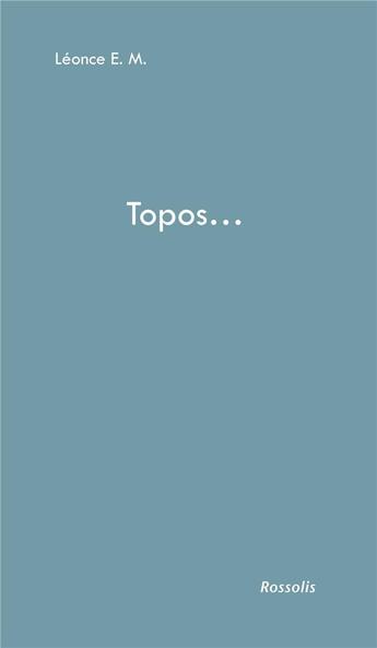 Couverture du livre « Topos... » de Leonce E. M. aux éditions Rossolis