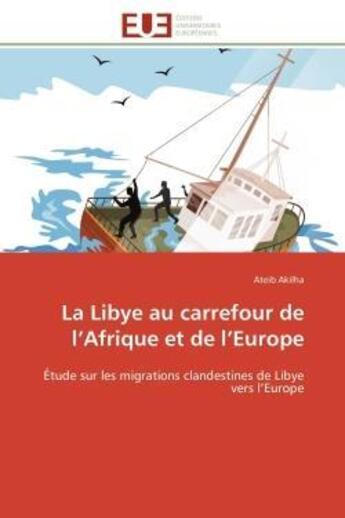 Couverture du livre « La libye au carrefour de l'afrique et de l'europe - etude sur les migrations clandestines de libye v » de Akilha Ateib aux éditions Editions Universitaires Europeennes