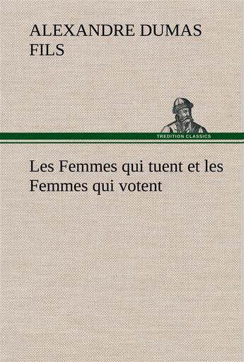 Couverture du livre « Les femmes qui tuent et les femmes qui votent » de Alexandre Dumas Fils aux éditions Tredition