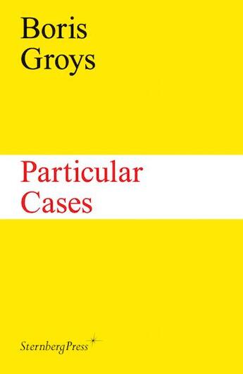 Couverture du livre « Particular cases » de Boris Groys aux éditions Sternberg Press