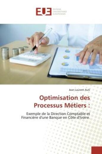 Couverture du livre « Optimisation des Processus Metiers : : Exemple de la Direction Comptable et Financière d'une Banque en Côte d'Ivoire. » de Auti aux éditions Editions Universitaires Europeennes