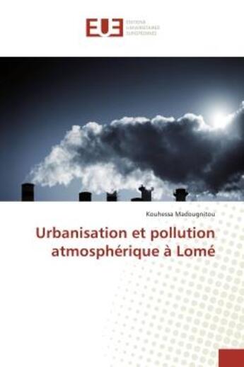 Couverture du livre « Urbanisation et pollution atmospherique a lome » de Madougnitou Kouhessa aux éditions Editions Universitaires Europeennes