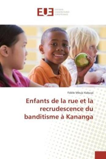 Couverture du livre « Enfants de la rue et la recrudescence du banditisme a kananga » de Kabuya Fidele aux éditions Editions Universitaires Europeennes