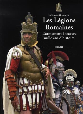 Couverture du livre « Les légions romaines ; l'armement à travers mille ans d'histoire » de Silvano Mattesini aux éditions Gremese