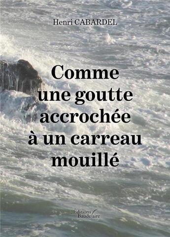 Couverture du livre « Comme une goutte accrochée à un carreau mouillé » de Henri Cabardel aux éditions Baudelaire