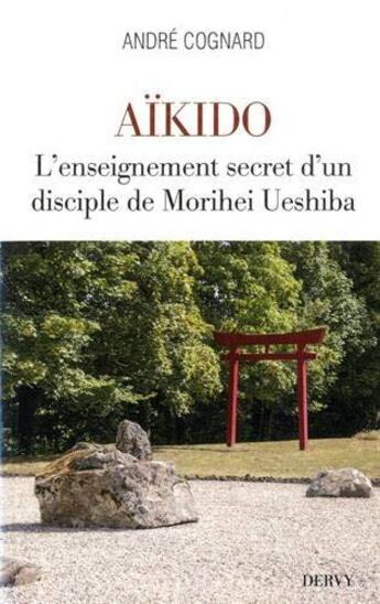 Couverture du livre « Aïkido ; l'enseignement secret d'un disciple de Morihei Ueshiba » de André Cognard aux éditions Dervy