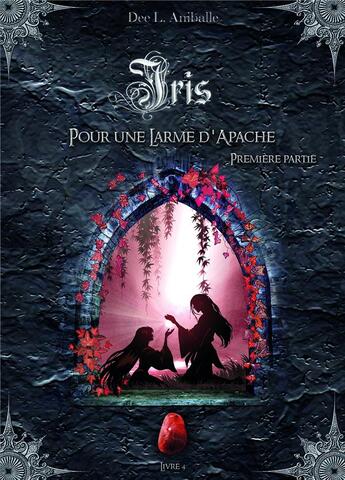 Couverture du livre « Iris t.4 ; pour une larme d'Apache t.1 » de Aniballe Dee. L aux éditions Bookelis