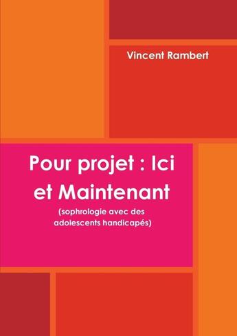 Couverture du livre « Pour projet : Ici et Maintenant (sophrologie avec des adolescents handicapes) » de Vincent Rambert aux éditions Lulu