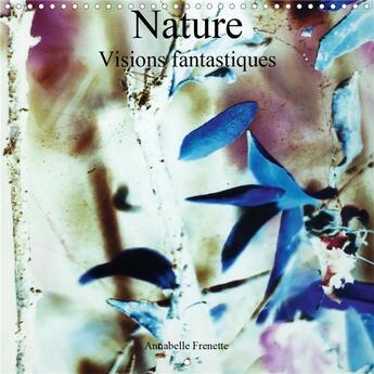 Couverture du livre « Nature visions fantastiques calendrier mural 2020 300 300 mm square - un regard fantastique sur les (édition 2020) » de Frenette Annabe aux éditions Calvendo