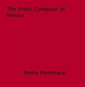 Couverture du livre « The Erotic Conquest of Mexico » de Pedro Malomano aux éditions Epagine