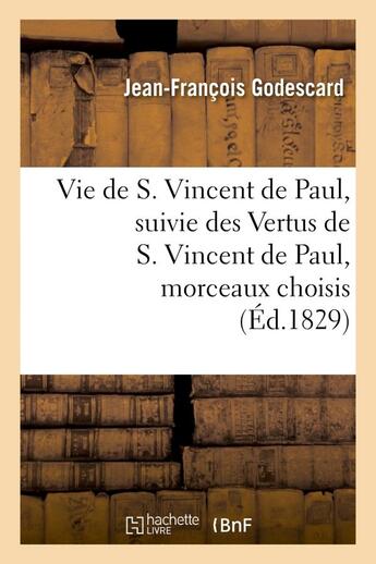 Couverture du livre « Vie de s. vincent de paul, suivie des vertus de s. vincent de paul, morceaux choisis - de la vie de » de Godescard J-F. aux éditions Hachette Bnf