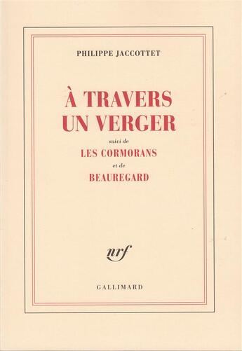 Couverture du livre « À travers un verger ; les cormorans ; Beauregard » de Philippe Jaccottet aux éditions Gallimard