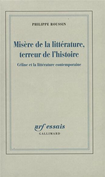 Couverture du livre « Misère de la littérature, terreur de l'histoire : Céline et la littérature contemporaine » de Philippe Roussin aux éditions Gallimard