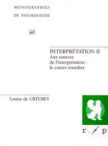 Couverture du livre « Interprétation t.2 ; aux sources de l'interprétation : le contre-transfert » de Louise De Urtubey aux éditions Puf