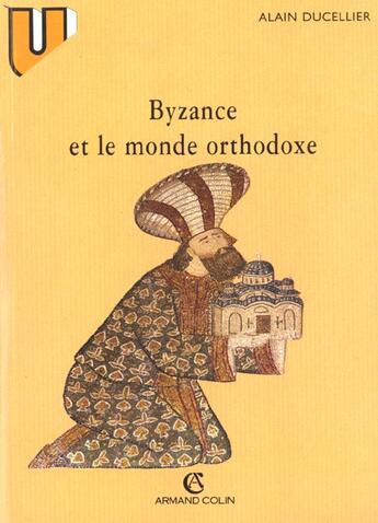 Couverture du livre « Byzance Et Le Monde Orthodoxe » de Alain Decellier aux éditions Armand Colin