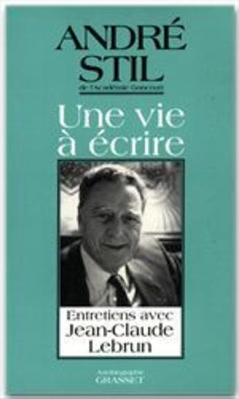 Couverture du livre « Une vie à écrire ; entretiens avec Jean Claude Lebrun » de Andre Stil et Jean-Claude Lebrun aux éditions Grasset