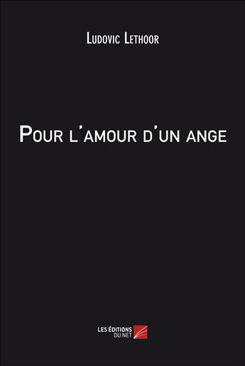 Couverture du livre « Pour l'amour d'un ange » de Ludovic Lethoor aux éditions Editions Du Net