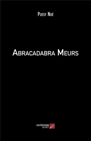 Couverture du livre « Abracadabra meurs » de Poesy Noe aux éditions Editions Du Net