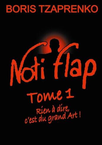 Couverture du livre « Noti flap t.1 : rien à dire, c'est du grand art ! » de Boris Tzaprenko aux éditions Books On Demand