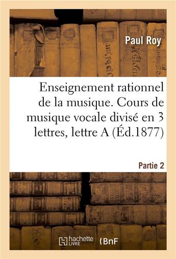 Couverture du livre « Enseignement rationnel de la musique. partie 2 - cours de musique vocale divise en 3 lettres, lettre » de Paul Roy aux éditions Hachette Bnf