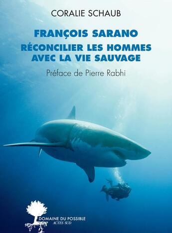 Couverture du livre « François Sarano : réconcilier les hommes avec la vie sauvage » de Francois Sarano et Coralie Schaub aux éditions Actes Sud