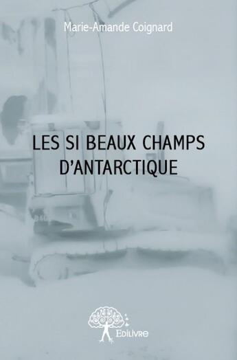 Couverture du livre « Les si beaux champs d'Antarctique » de Marie-Amande Coignard aux éditions Edilivre