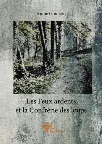 Couverture du livre « Les feux ardents et la confrérie des loups » de Annie Gomiero aux éditions Edilivre