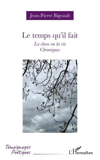 Couverture du livre « Le temps qu'il fait : la chose ou la vie, chroniques » de Jean-Pierre Bigeault aux éditions L'harmattan