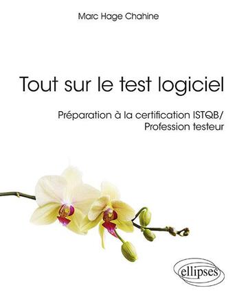 Couverture du livre « Tout sur le test logiciel ; préparation à la certification ISTQB ; profession testeur » de Marc Hage Chahine aux éditions Ellipses