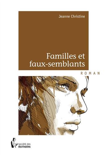 Couverture du livre « Familles et faux-semblants » de Jeanne Christine aux éditions Societe Des Ecrivains